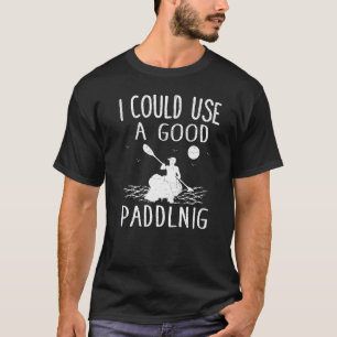 Jag skulle kunna Använda en Bra Paddling Kayak Kay T Shirt