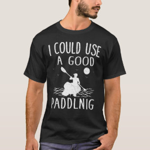 Jag skulle kunna Använda en Bra Paddling Kayak Kay T Shirt