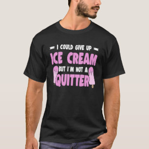 Jag skulle kunna Ge upp iskräm, men jag är inte en T Shirt