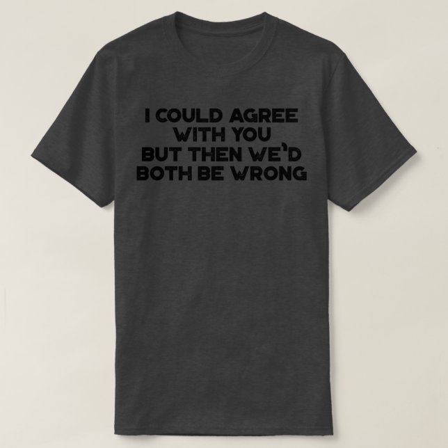Jag skulle kunna hålla med dig om din fantastiska  t shirt (Design framsida)