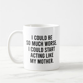 Jag skulle kunna vara mycket värre om jag kunde bö kaffemugg