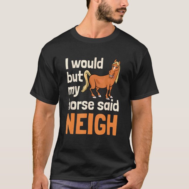 Jag skulle men min häst sa Neigh T Shirt (Framsida)