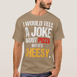 Jag skulle säga ett skämt om Pizza, men dess ost I T Shirt