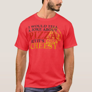 Jag skulle säga ett skämt om Pizza, men dess ostli T Shirt