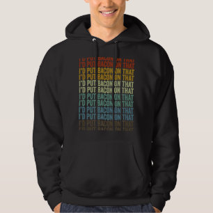 Jag skulle sätta bacon på den där baconen hoodie