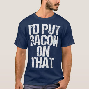 Jag skulle sätta bacon på den där Gris-jordbrukare T Shirt