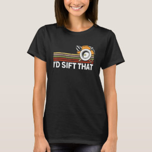Jag skulle Sift den där Guld Panning Mining 1 T Shirt