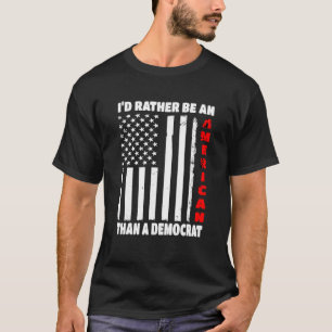 Jag skulle snarare vara amerikan än en demokratisk t shirt
