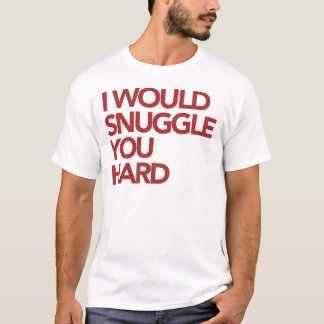 Jag skulle Snuggle dig hårt Tee