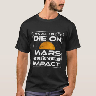 Jag skulle vilja gå på Mars bara inte på inverkan T Shirt