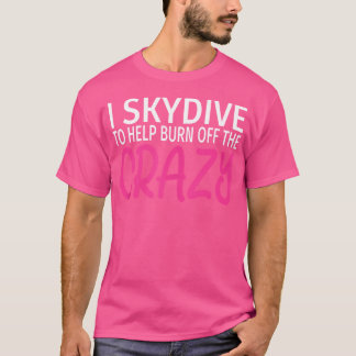 Jag Skydive för att bränna av den galna jävla Skyd T Shirt
