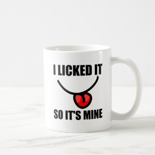 Jag slickade det, så det är min kaffemugg