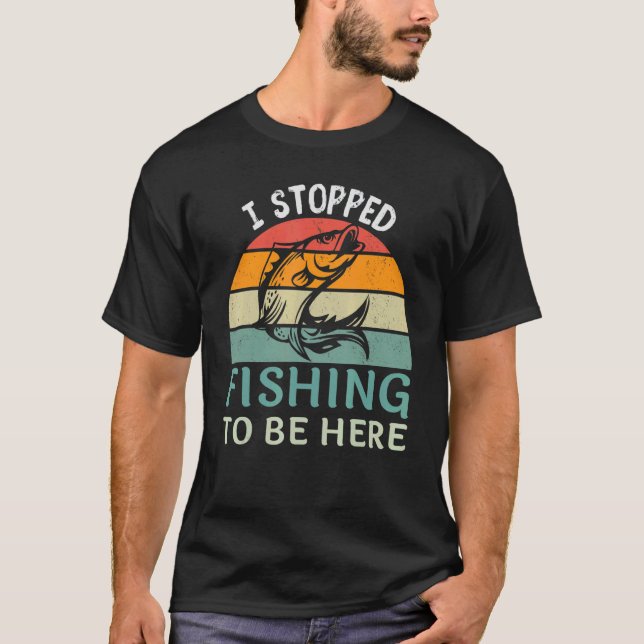 Jag slutade fiska för att vara här Fiskare Fisk T Shirt (Framsida)