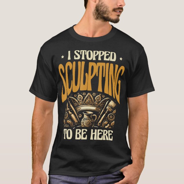 Jag slutade skulptera för att vara här Krukmakeri  T Shirt (Framsida)
