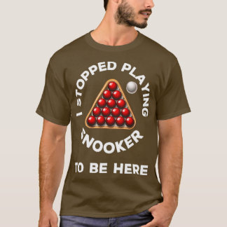 Jag slutade spela snooker för att vara här konstig t shirt