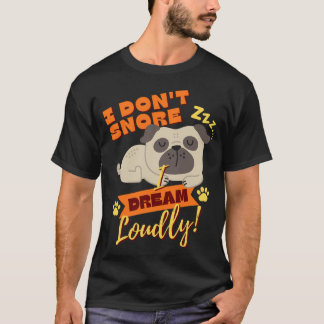 Jag snarkar inte, jag drömmer högt - Rolig Pug Äls T Shirt