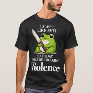 Jag sov som skit så idag kommer jag att välja våld t shirt