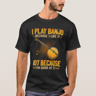 Jag spelar Banjo för att jag inte gillar det för a T Shirt