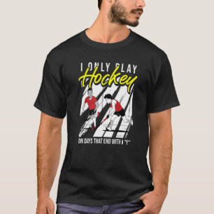 Jag spelar bara hockey på dagar som slutar med en  t shirt