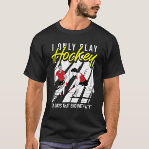 Jag spelar bara hockey på dagar som slutar med en  t shirt