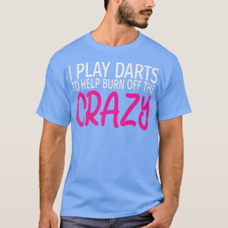 Jag spelar Darts för att bränna av den galne. T Shirt