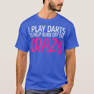 Jag spelar Darts för att bränna av den galne. T Shirt