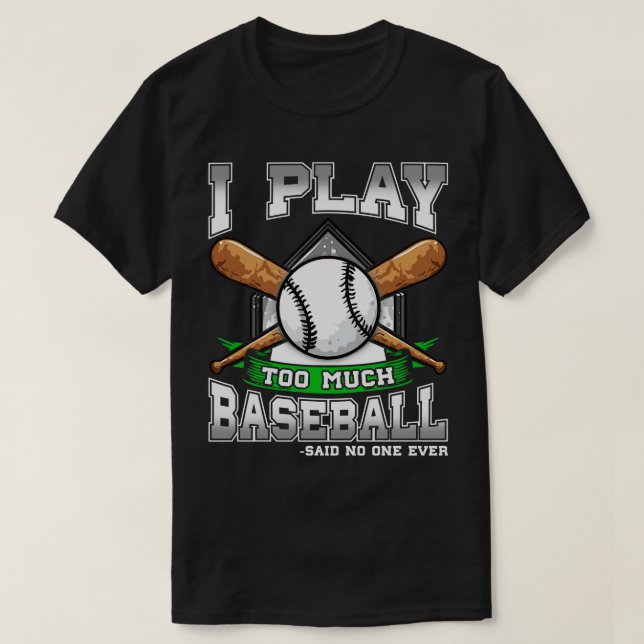 Jag spelar för mycket Baseball sa ingen någonsin T Shirt (Design framsida)