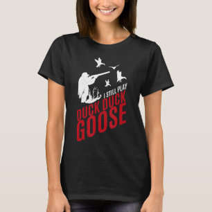 Jag spelar fortfarande Anka Anka Goose-Funny Hunti T Shirt