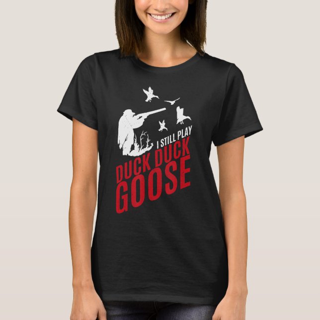 Jag spelar fortfarande Anka Anka Goose-Funny Hunti T Shirt (Framsida)