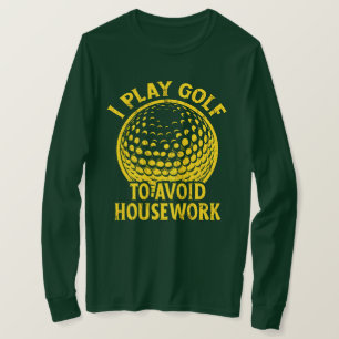 Jag spelar Golf för att undvika hushållsarbete... T Shirt