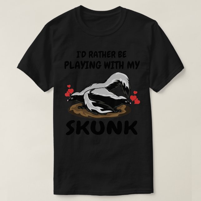 Jag spelar hellre med min kunk Pet Skunks Kärlek T Shirt (Design framsida)