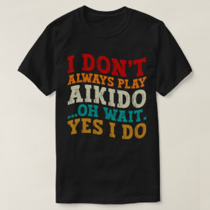 Jag spelar inte alltid Aikido.. T Shirt