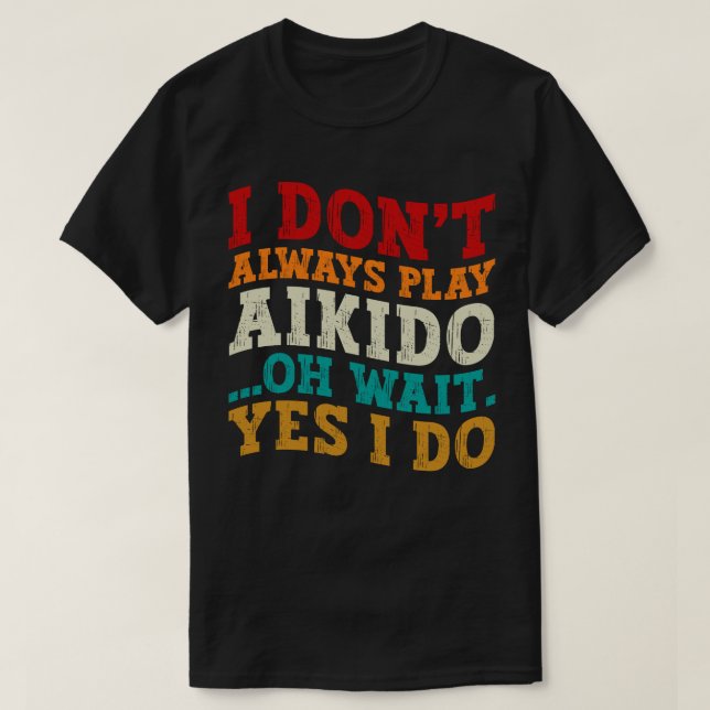Jag spelar inte alltid Aikido.. T Shirt (Design framsida)
