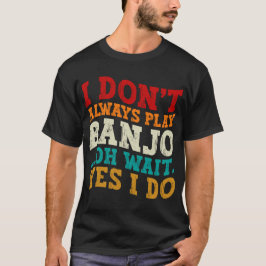 Jag spelar inte alltid Banjo. Vänta.. T Shirt