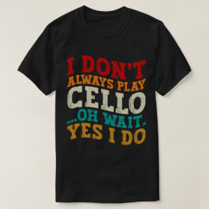 Jag spelar inte alltid Cello. Vänta.. T Shirt