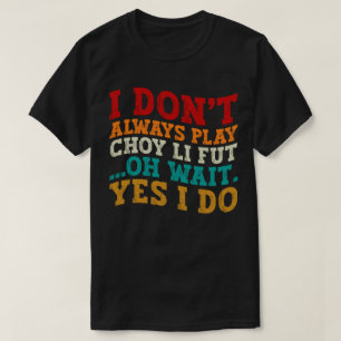 Jag spelar inte alltid Choy Li Fut, vänta. T Shirt
