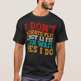 Jag spelar inte alltid Choy Li Fut, vänta. T Shirt