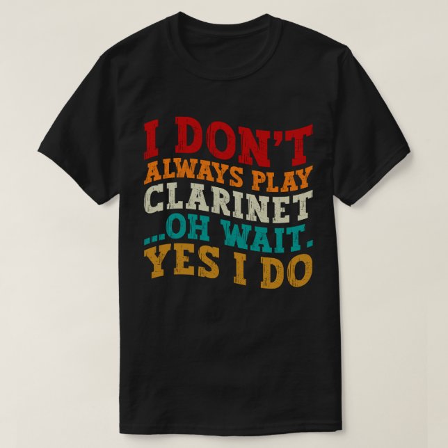 Jag spelar inte alltid Clarinet. Vänta, jag gör Co T Shirt (Design framsida)