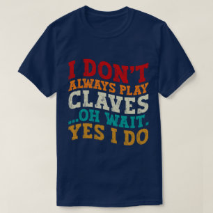Jag spelar inte alltid Claves... Vänta, jag gör de T Shirt