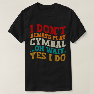 Jag spelar inte alltid Cymbal... Vänta... Jag gör T Shirt