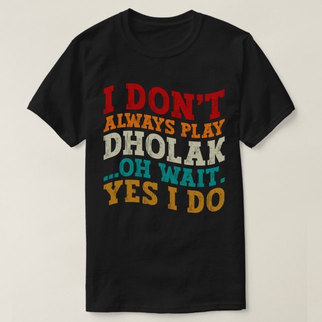 Jag spelar inte alltid Dholak. Vänta, jag gör Humo T Shirt (Design framsida)