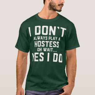 Jag spelar inte alltid en Värdinna. T Shirt