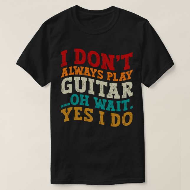 Jag spelar inte alltid gitarr. Vänta tills jag spe T Shirt (Design framsida)