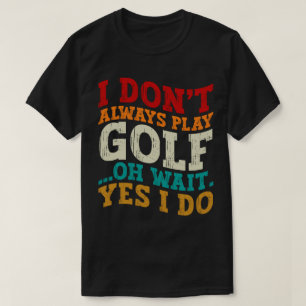 Jag spelar inte alltid golf.. Vänta tills jag gör  T Shirt