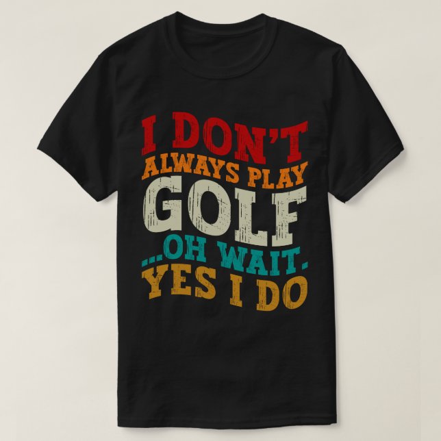 Jag spelar inte alltid golf.. Vänta tills jag gör  T Shirt (Design framsida)