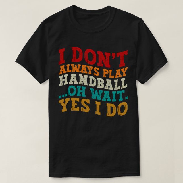 Jag spelar inte alltid handboll. Vänta, jag gör Co T Shirt (Design framsida)