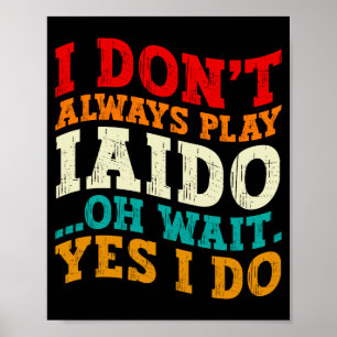 Jag Spelar Inte Alltid Iaido Oh Vänta Jo Jag Gör T Poster