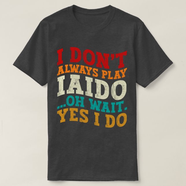 Jag spelar inte alltid Iaido.. T Shirt (Design framsida)