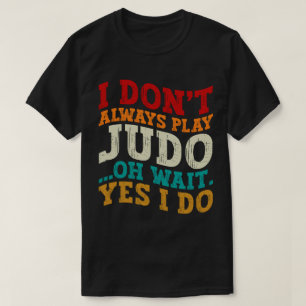 Jag spelar inte alltid Judo. Vänta tills jag träna T Shirt