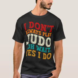 Jag spelar inte alltid Judo. Vänta tills jag träna T Shirt